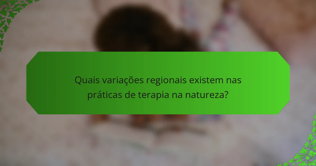 Quais variações regionais existem nas práticas de terapia na natureza?